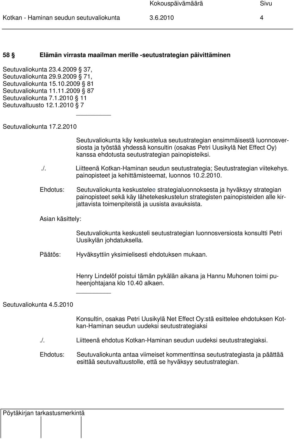 (osakas Petri Uusikylä Net Effect Oy) kanssa ehdotusta seutustrategian painopisteiksi../. Liitteenä Kotkan-Haminan seudun seutustrategia; Seutustrategian viitekehys.