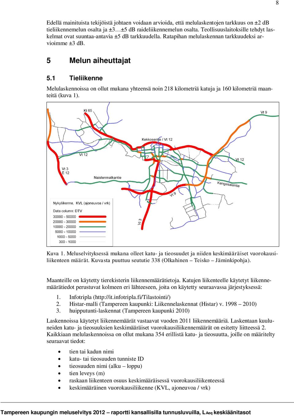 1 Tieliikenne Melulaskennoissa on ollut mukana yhteensä noin 218 kilometriä katuja ja 160 kilometriä maanteitä (kuva 1). Kuva 1.