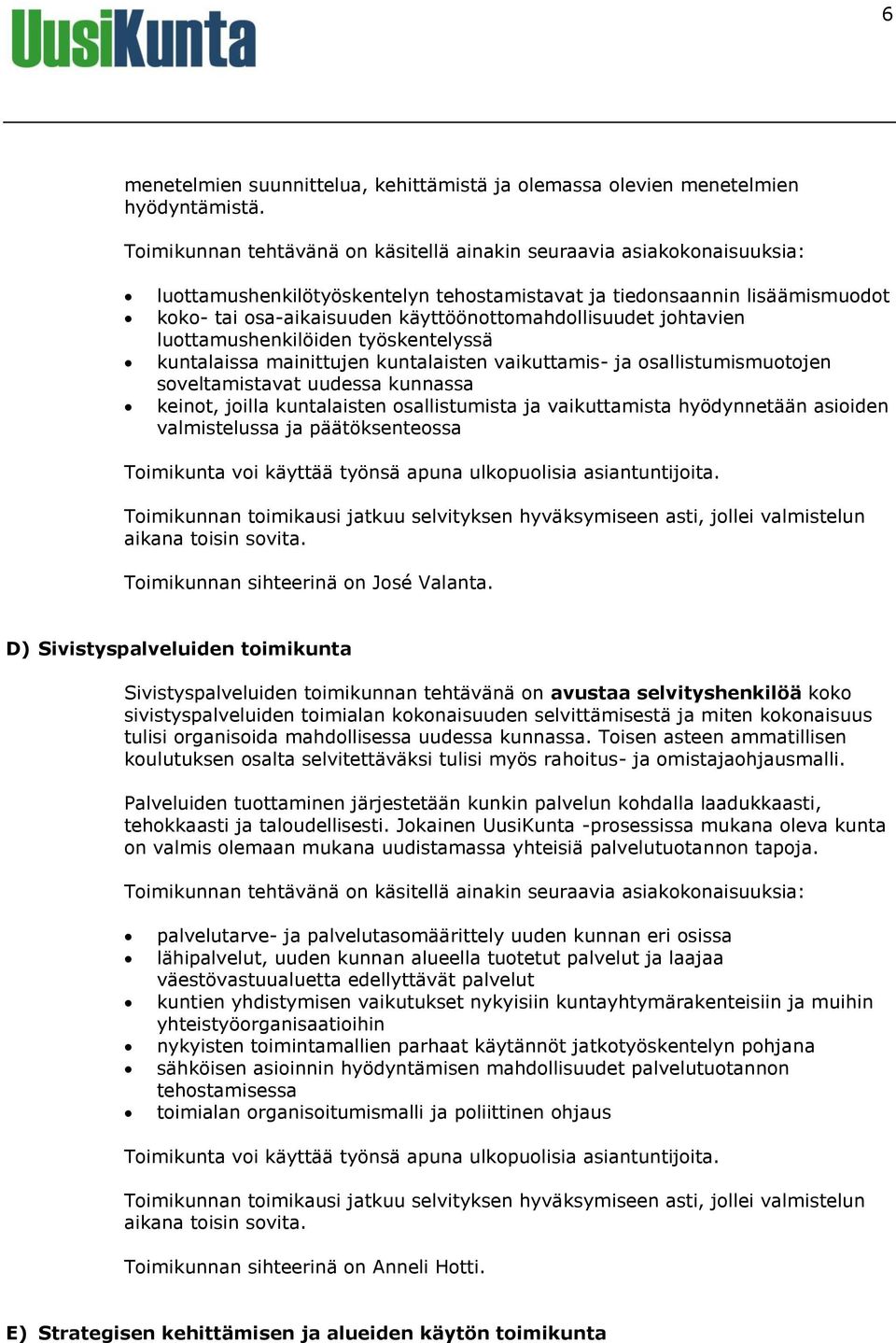 käyttöönottomahdollisuudet johtavien luottamushenkilöiden työskentelyssä kuntalaissa mainittujen kuntalaisten vaikuttamis- ja osallistumismuotojen soveltamistavat uudessa kunnassa keinot, joilla