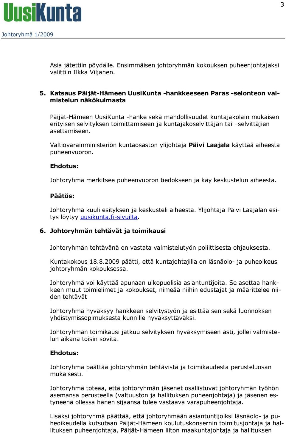 ja kuntajakoselvittäjän tai selvittäjien asettamiseen. Valtiovarainministeriön kuntaosaston ylijohtaja Päivi Laajala käyttää aiheesta puheenvuoron.