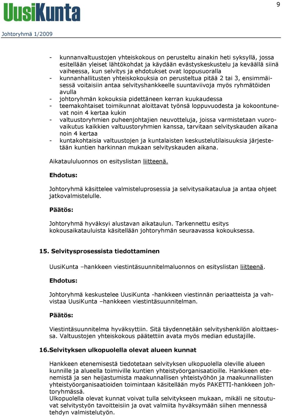 johtoryhmän kokouksia pidettäneen kerran kuukaudessa - teemakohtaiset toimikunnat aloittavat työnsä loppuvuodesta ja kokoontunevat noin 4 kertaa kukin - valtuustoryhmien puheenjohtajien neuvotteluja,