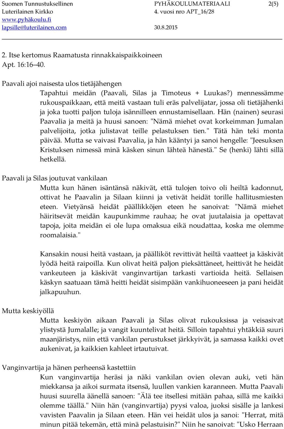 ) mennessämme rukouspaikkaan, että meitä vastaan tuli eräs palvelijatar, jossa oli tietäjähenki ja joka tuotti paljon tuloja isännilleen ennustamisellaan.