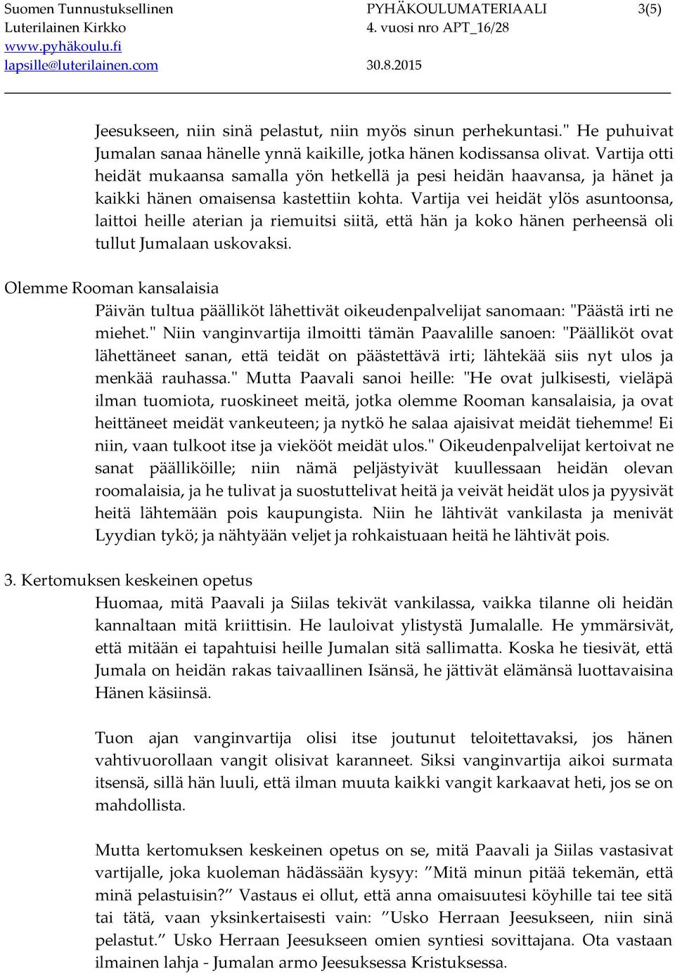 Vartija vei heidät ylös asuntoonsa, laittoi heille aterian ja riemuitsi siitä, että hän ja koko hänen perheensä oli tullut Jumalaan uskovaksi.