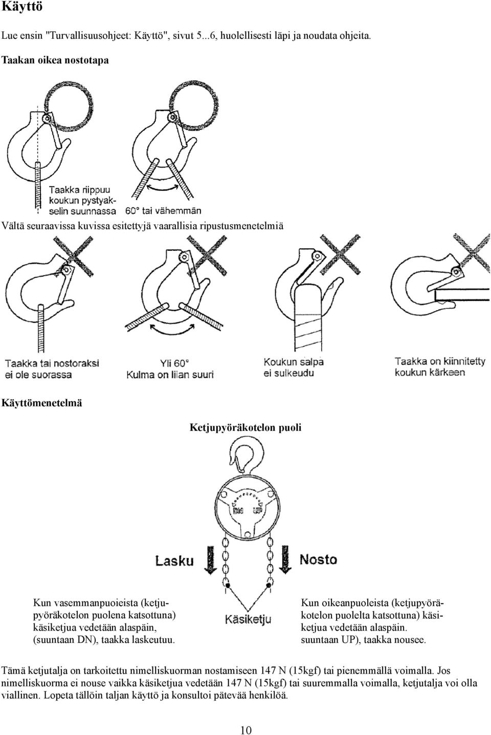 katsottuna) käsiketjua vedetään alaspäin, (suuntaan DN), taakka laskeutuu. Kun oikeanpuoleista (ketjupyöräkotelon puolelta katsottuna) käsiketjua vedetään alaspäin.