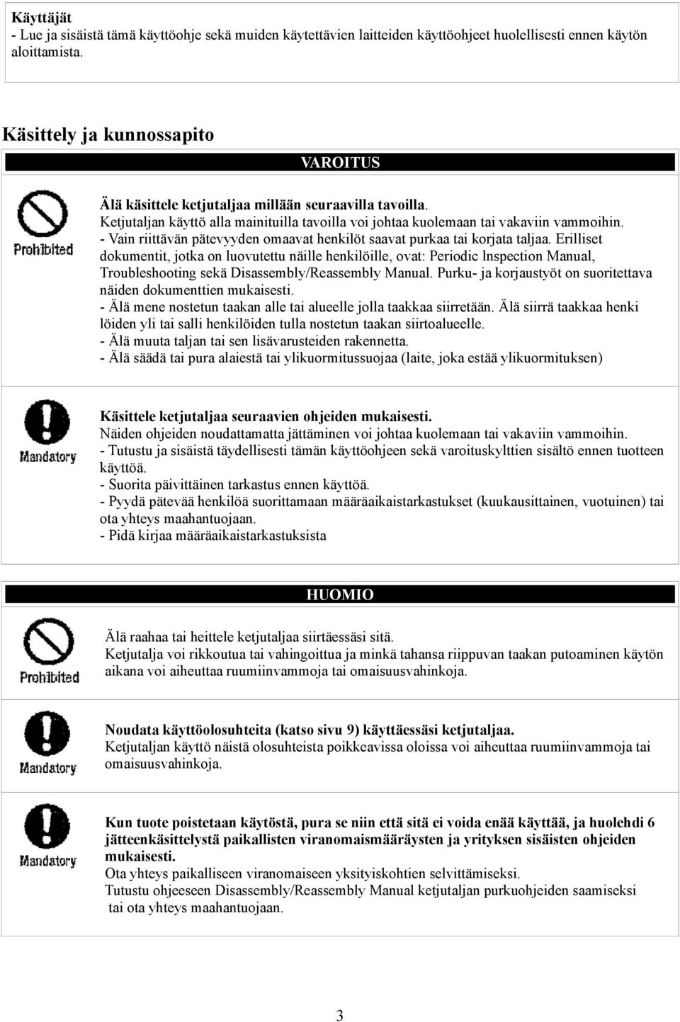 - Vain riittävän pätevyyden omaavat henkilöt saavat purkaa tai korjata taljaa.