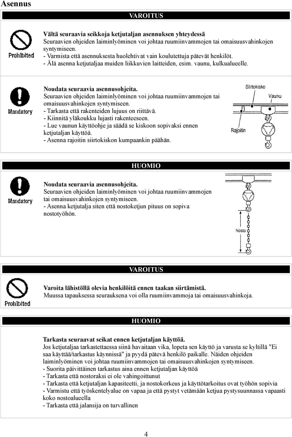 Seuraavien ohjeiden laiminlyöminen voi johtaa ruumiinvammojen tai omaisuusvahinkojen syntymiseen. - Tarkasta että rakenteiden lujuus on riittävä. - Kiinnitä yläkoukku lujasti rakenteeseen.