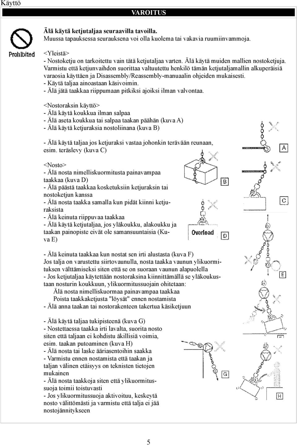 Varmistu että ketjunvaihdon suorittaa valtuutettu henkilö tämän ketjutaljamallin alkuperäisiä varaosia käyttäen ja Disassembly/Reassembly-manuaalin ohjeiden mukaisesti.