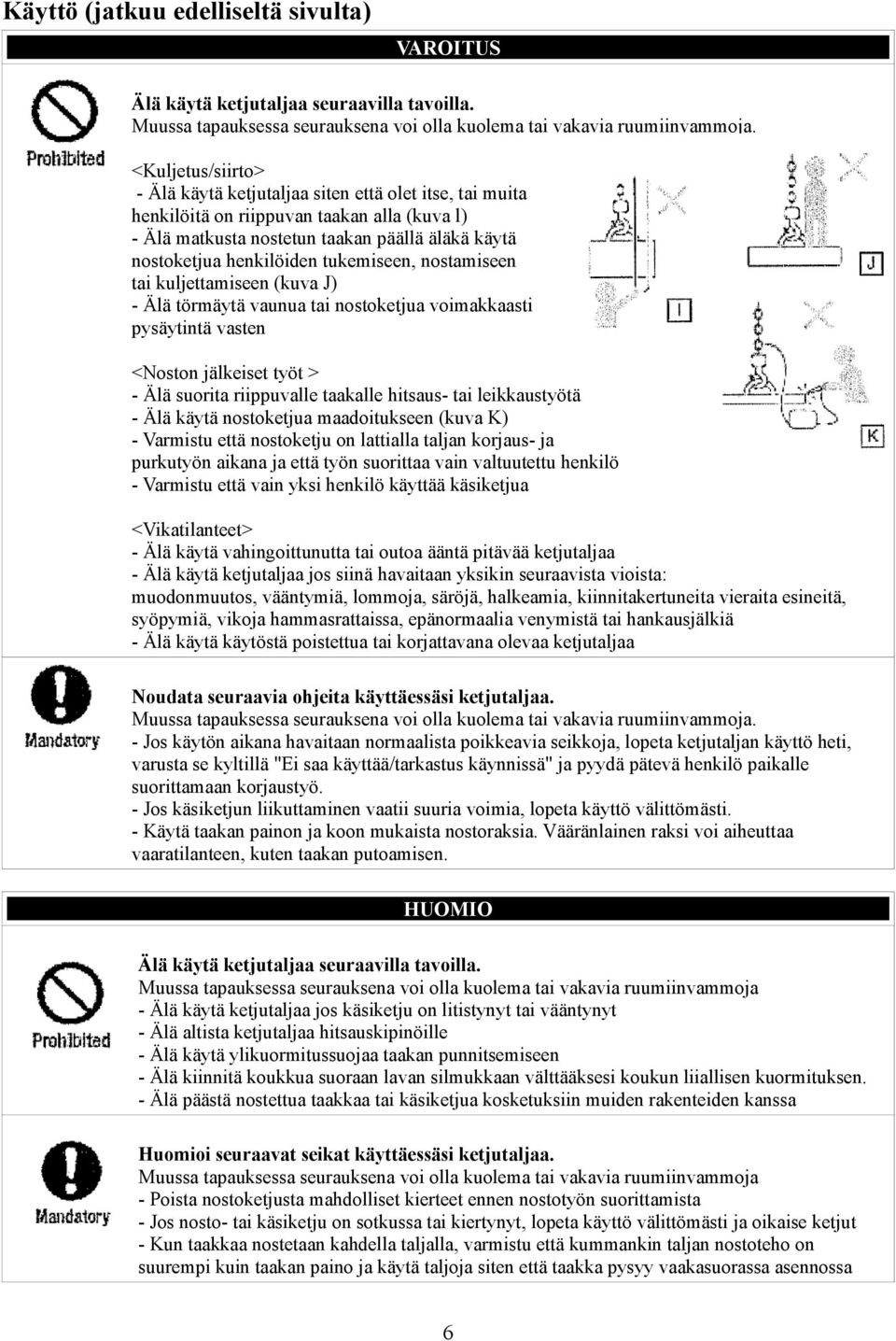 tukemiseen, nostamiseen tai kuljettamiseen (kuva J) - Älä törmäytä vaunua tai nostoketjua voimakkaasti pysäytintä vasten <Noston jälkeiset työt > - Älä suorita riippuvalle taakalle hitsaus- tai