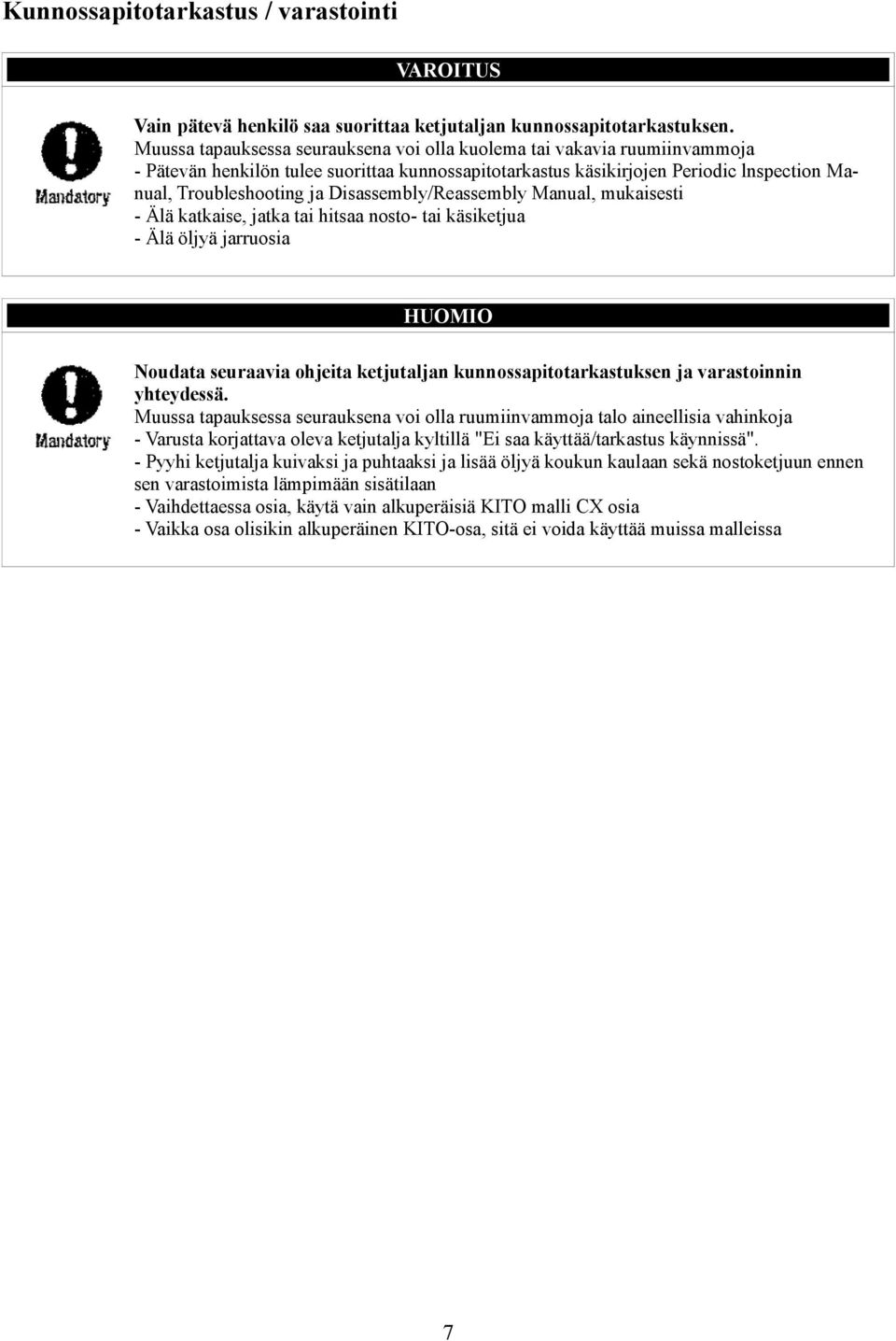 Disassembly/Reassembly Manual, mukaisesti - Älä katkaise, jatka tai hitsaa nosto- tai käsiketjua - Älä öljyä jarruosia HUOMIO Noudata seuraavia ohjeita ketjutaljan kunnossapitotarkastuksen ja