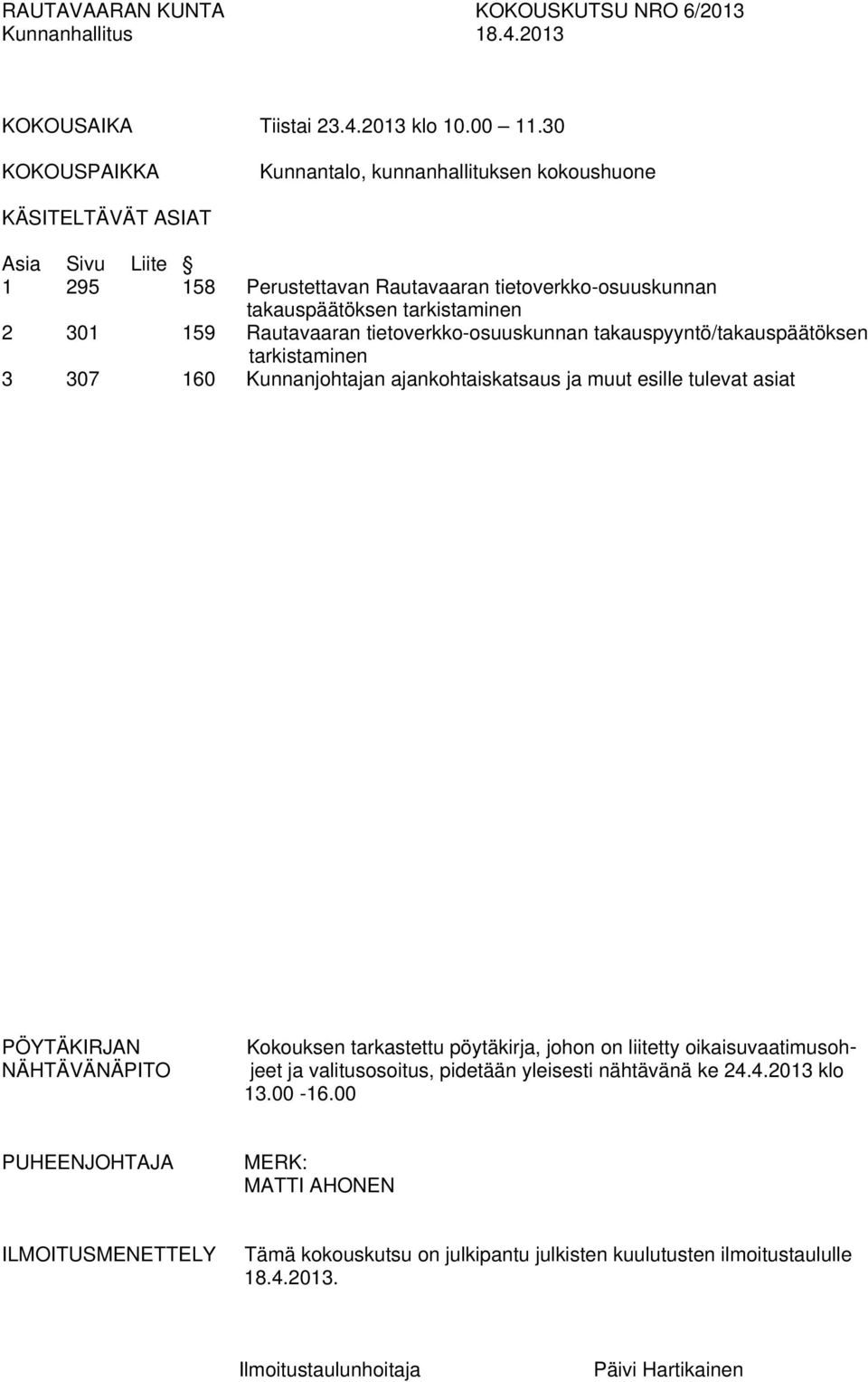 Rautavaaran tietoverkko-osuuskunnan takauspyyntö/takauspäätöksen tarkistaminen 3 307 160 Kunnanjohtajan ajankohtaiskatsaus ja muut esille tulevat asiat PÖYTÄKIRJAN NÄHTÄVÄNÄPITO Kokouksen