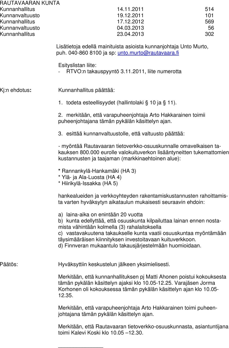 todeta esteellisyydet (hallintolaki 10 ja 11). 2. merkitään, että varapuheenjohtaja Arto Hakkarainen toimii puheenjohtajana tämän pykälän käsittelyn ajan. 3.