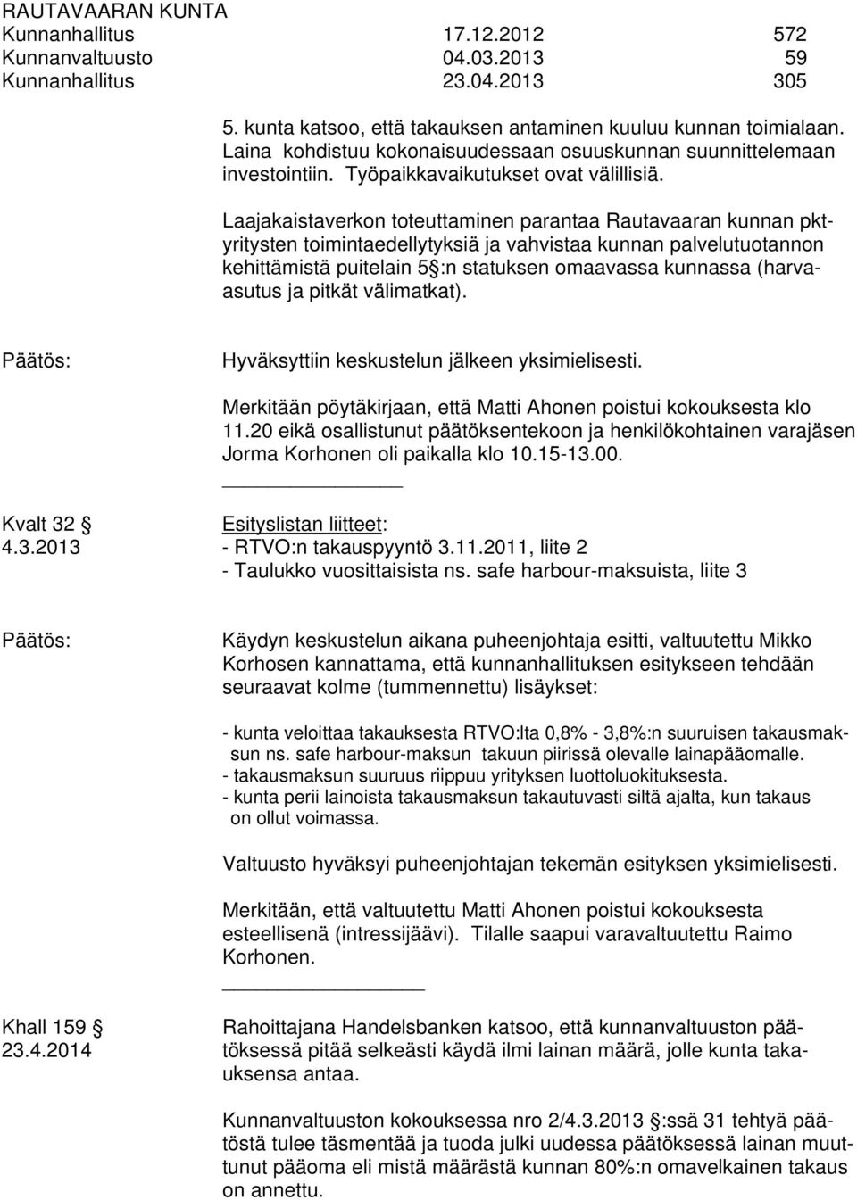 Laajakaistaverkon toteuttaminen parantaa Rautavaaran kunnan pktyritysten toimintaedellytyksiä ja vahvistaa kunnan palvelutuotannon kehittämistä puitelain 5 :n statuksen omaavassa kunnassa