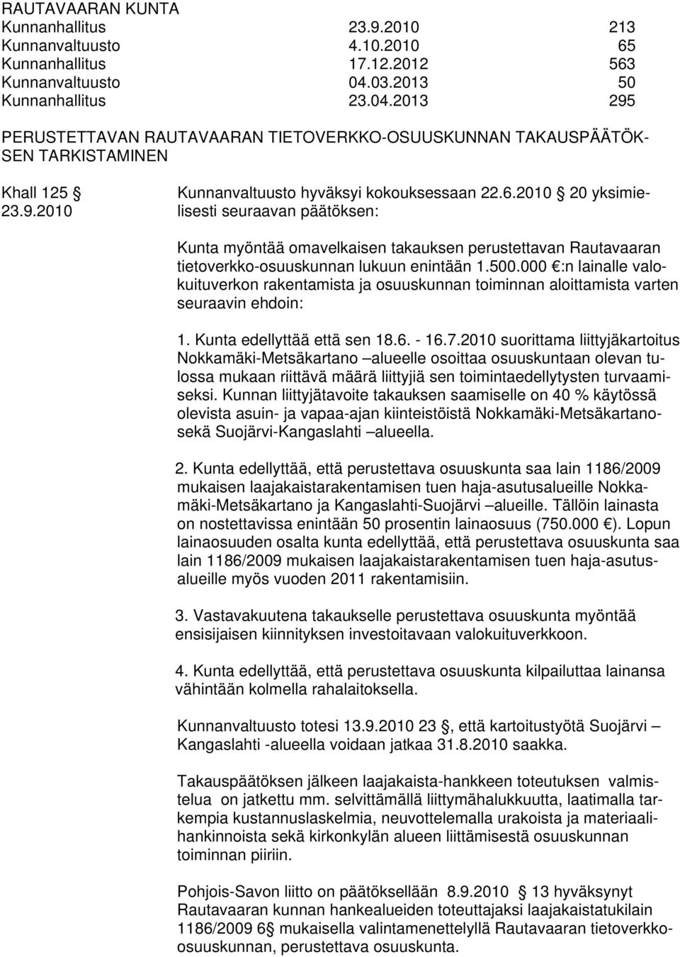 500.000 :n lainalle valokuituverkon rakentamista ja osuuskunnan toiminnan aloittamista varten seuraavin ehdoin: 1. Kunta edellyttää että sen 18.6. - 16.7.