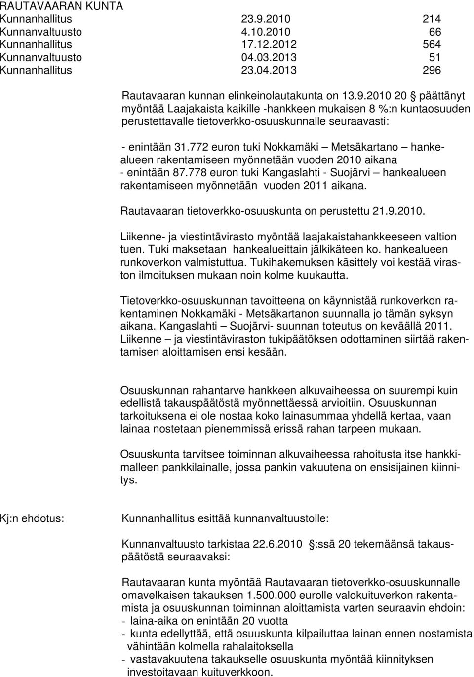 778 euron tuki Kangaslahti - Suojärvi hankealueen rakentamiseen myönnetään vuoden 2011 aikana. Rautavaaran tietoverkko-osuuskunta on perustettu 21.9.2010.