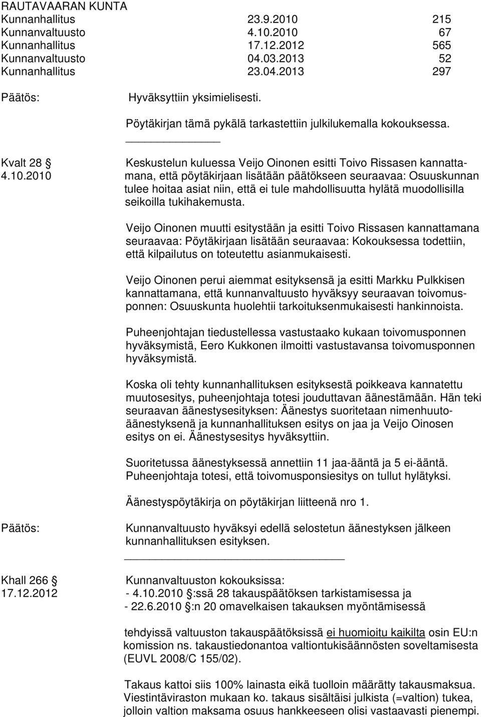 2010 mana, että pöytäkirjaan lisätään päätökseen seuraavaa: Osuuskunnan tulee hoitaa asiat niin, että ei tule mahdollisuutta hylätä muodollisilla seikoilla tukihakemusta.