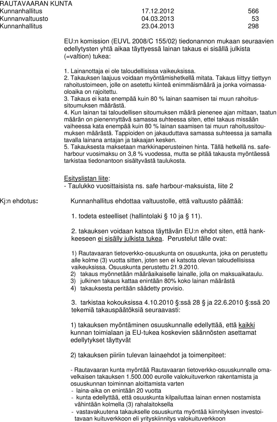 Lainanottaja ei ole taloudellisissa vaikeuksissa. 2. Takauksen laajuus voidaan myöntämishetkellä mitata.