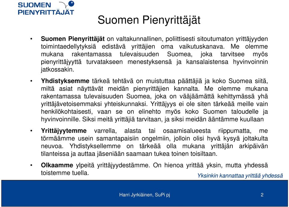 Yhdistyksemme tärkeä tehtävä on muistuttaa päättäjiä ja koko Suomea siitä, miltä asiat näyttävät meidän pienyrittäjien kannalta.