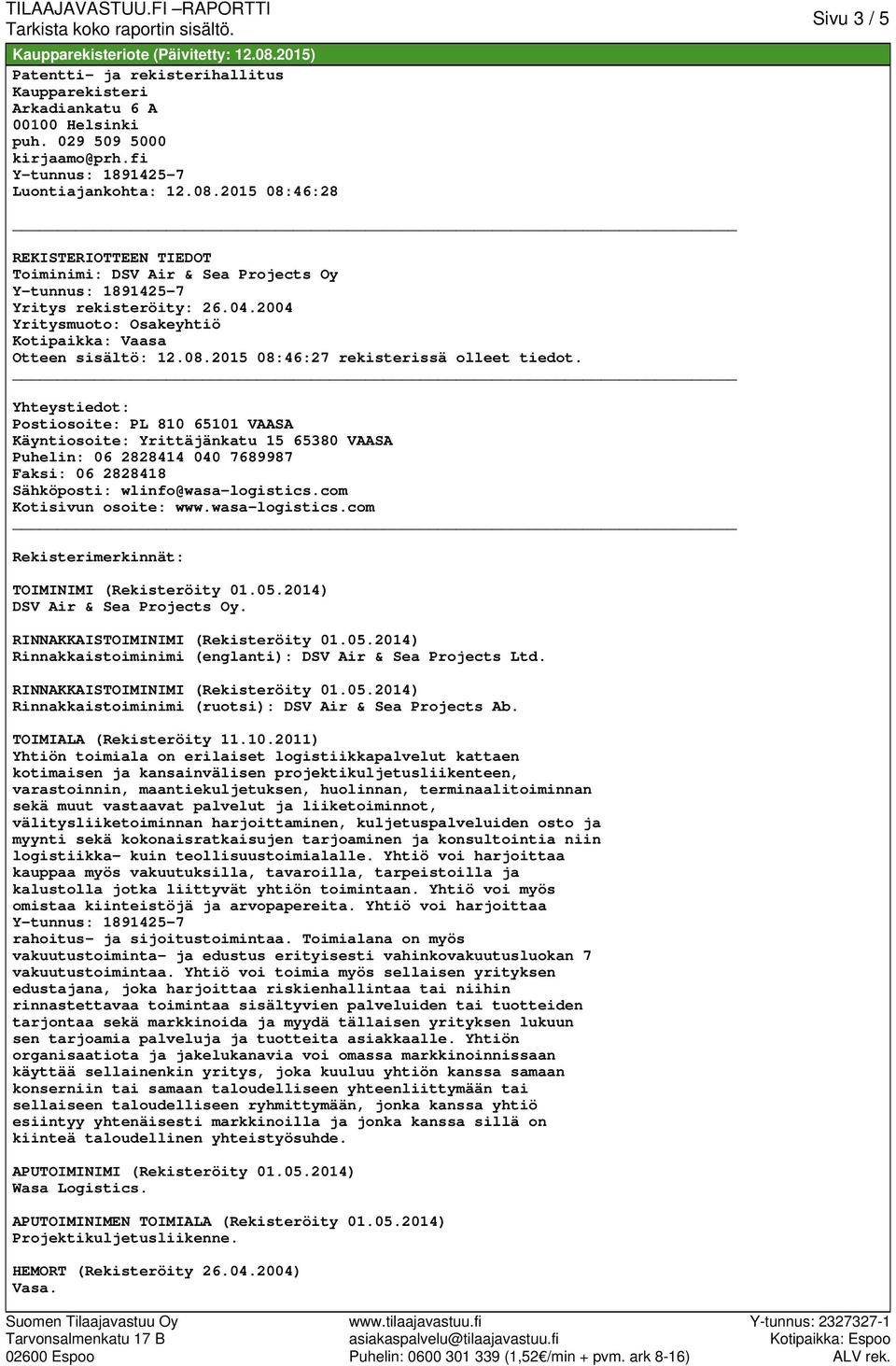 Yhteystiedot: Postiosoite: PL 810 65101 VAASA Käyntiosoite: Yrittäjänkatu 15 65380 VAASA Puhelin: 06 2828414 040 7689987 Faksi: 06 2828418 Sähköposti: wlinfo@wasa-logistics.com Kotisivun osoite: www.