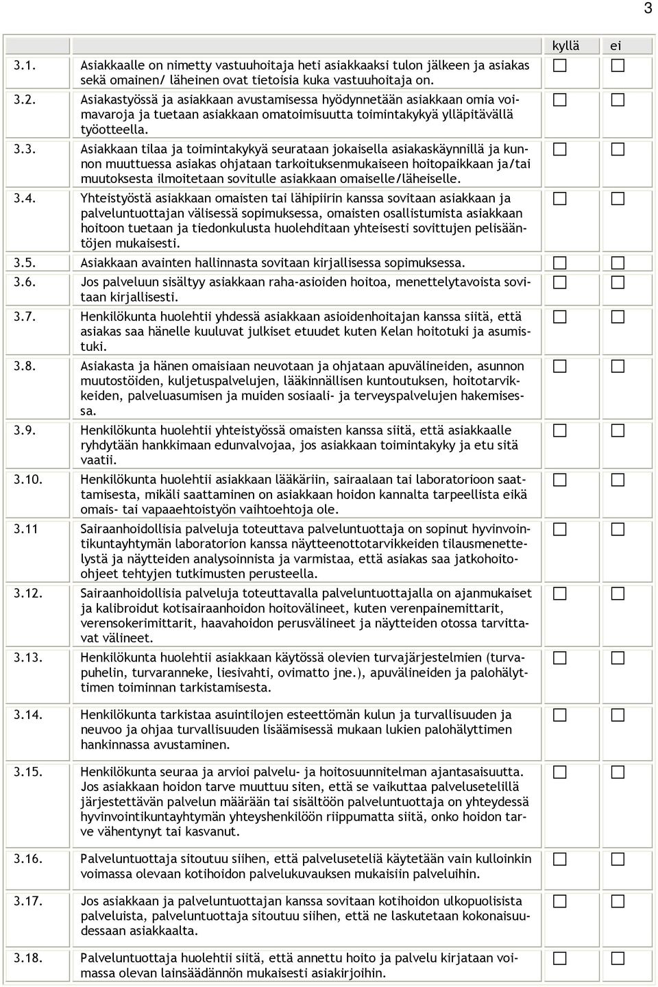 3. Asiakkaan tilaa ja toimintakykyä seurataan jokaisella asiakaskäynnillä ja kunnon muuttuessa asiakas ohjataan tarkoituksenmukaiseen hoitopaikkaan ja/tai muutoksesta ilmoitetaan sovitulle asiakkaan