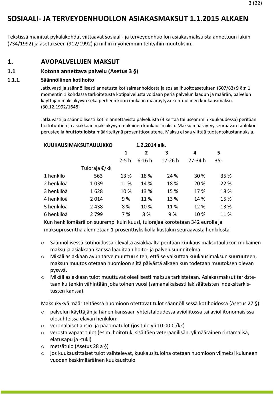 1. AVOPALVELUJEN MAKSUT 1.1 Ktna annettava palvelu (Asetus 3 ) 1.1.1. Säännöllinen ktihit Jatkuvasti ja säännöllisesti annetusta ktisairaanhidsta ja ssiaalihultasetuksen (607/83) 9 :n 1 mmentin 1