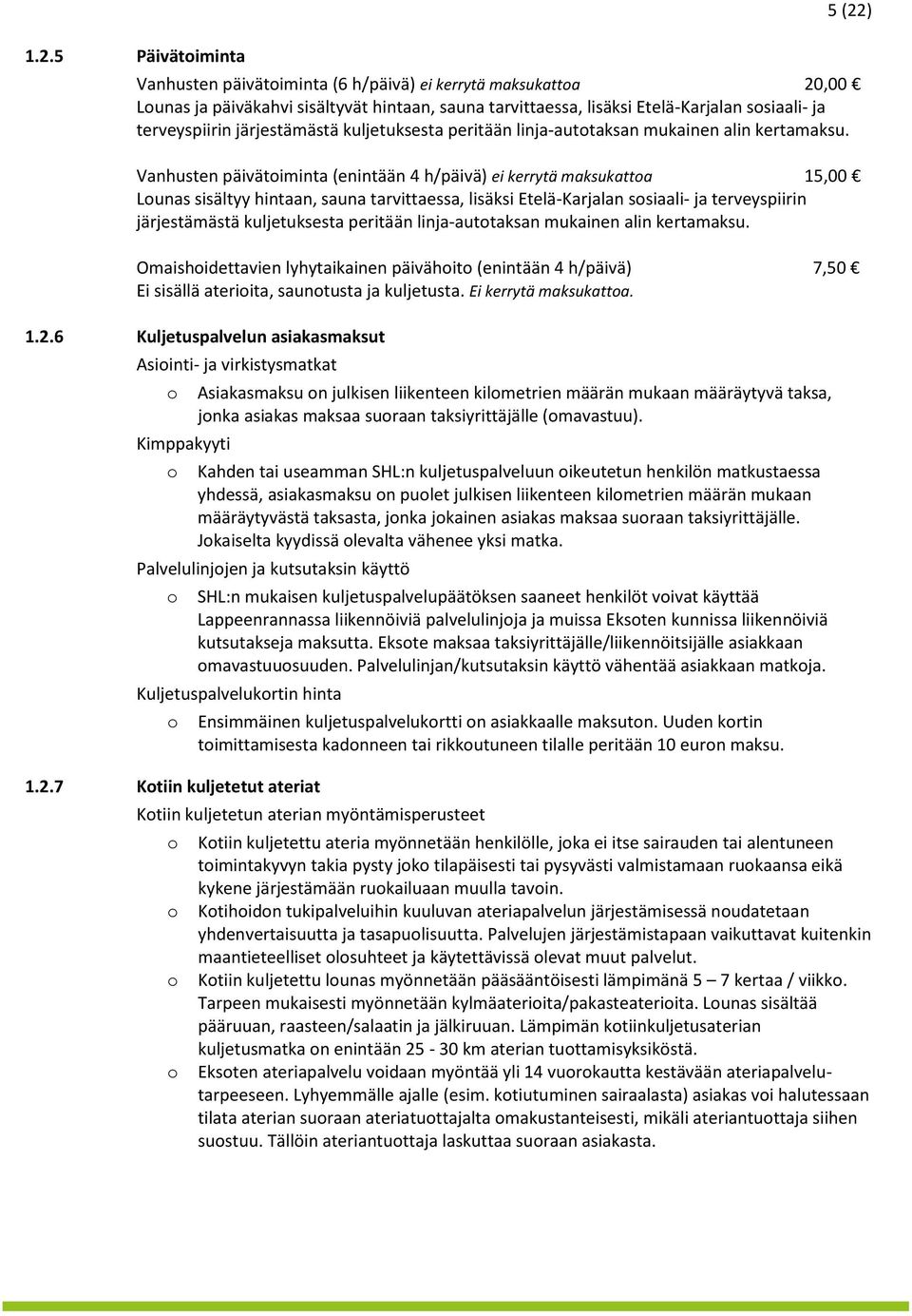 Vanhusten päivätiminta (enintään 4 h/päivä) ei kerrytä maksukatta 15,00 Lunas sisältyy hintaan, sauna tarvittaessa, lisäksi Etelä-Karjalan ssiaali- ja terveyspiirin  Omaishidettavien lyhytaikainen