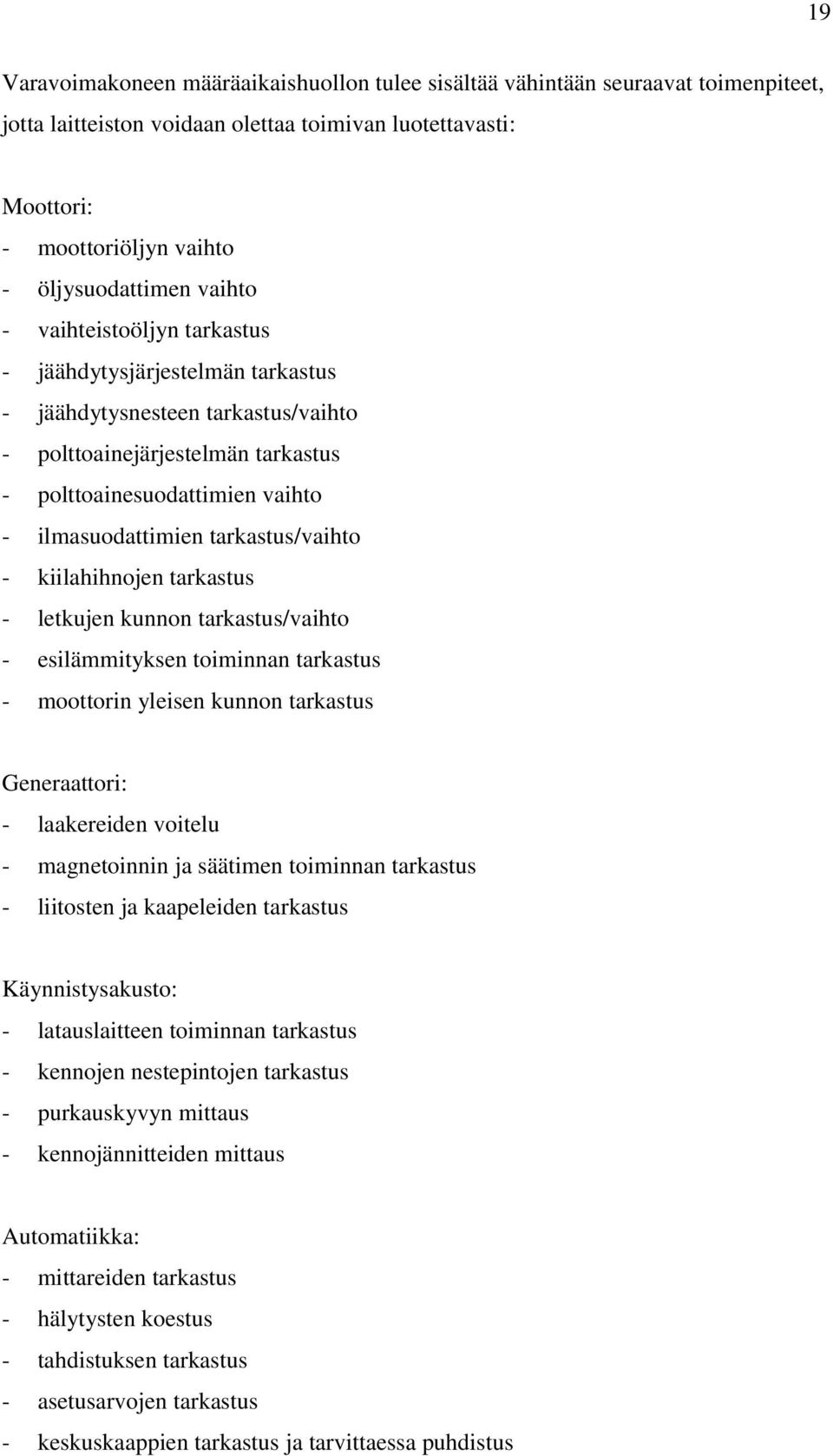 tarkastus/vaihto - kiilahihnojen tarkastus - letkujen kunnon tarkastus/vaihto - esilämmityksen toiminnan tarkastus - moottorin yleisen kunnon tarkastus Generaattori: - laakereiden voitelu -