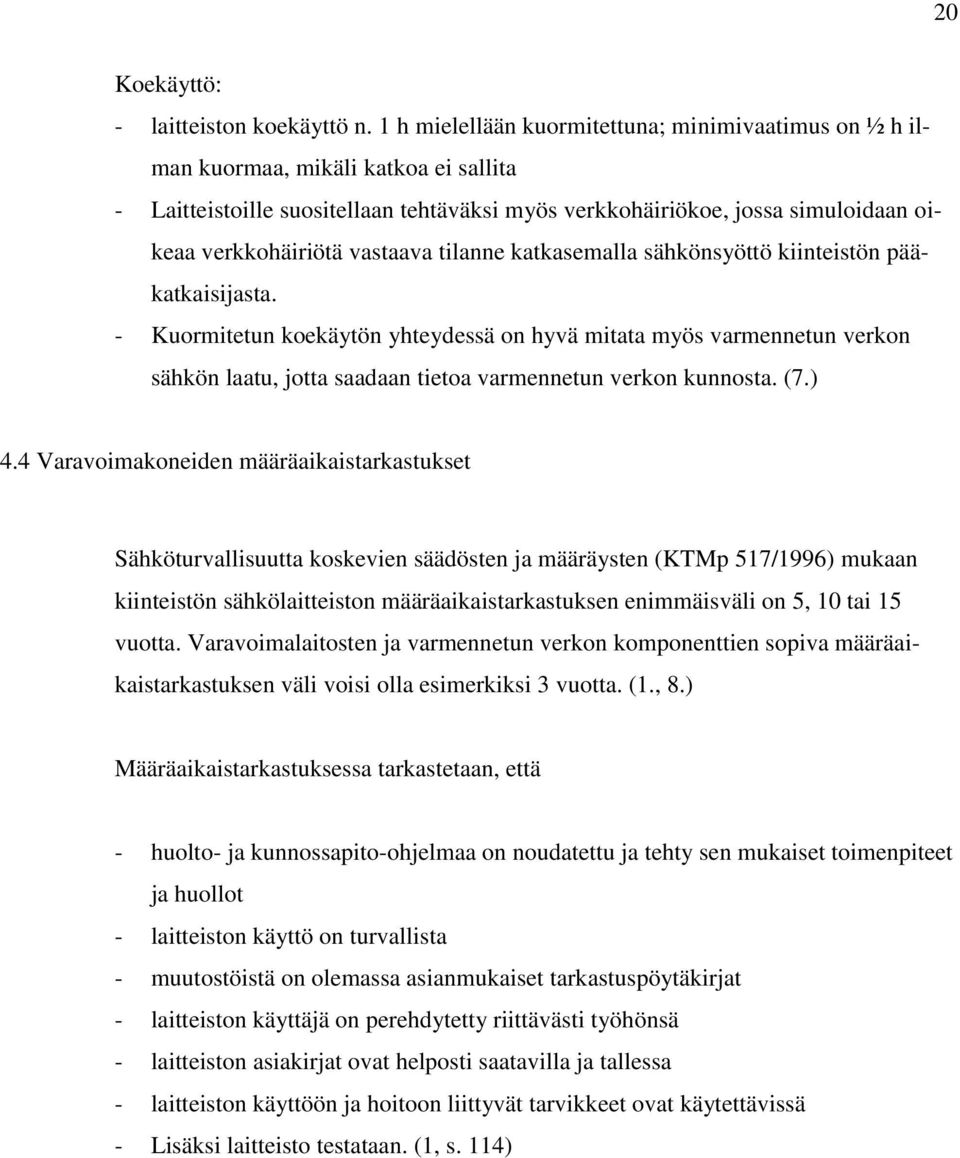 vastaava tilanne katkasemalla sähkönsyöttö kiinteistön pääkatkaisijasta.