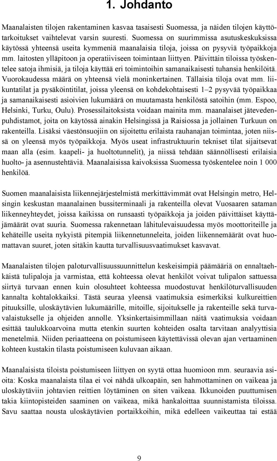 Päivittäin tiloissa työskentelee satoja ihmisiä, ja tiloja käyttää eri toimintoihin samanaikaisesti tuhansia henkilöitä. Vuorokaudessa määrä on yhteensä vielä moninkertainen. Tällaisia tiloja ovat mm.