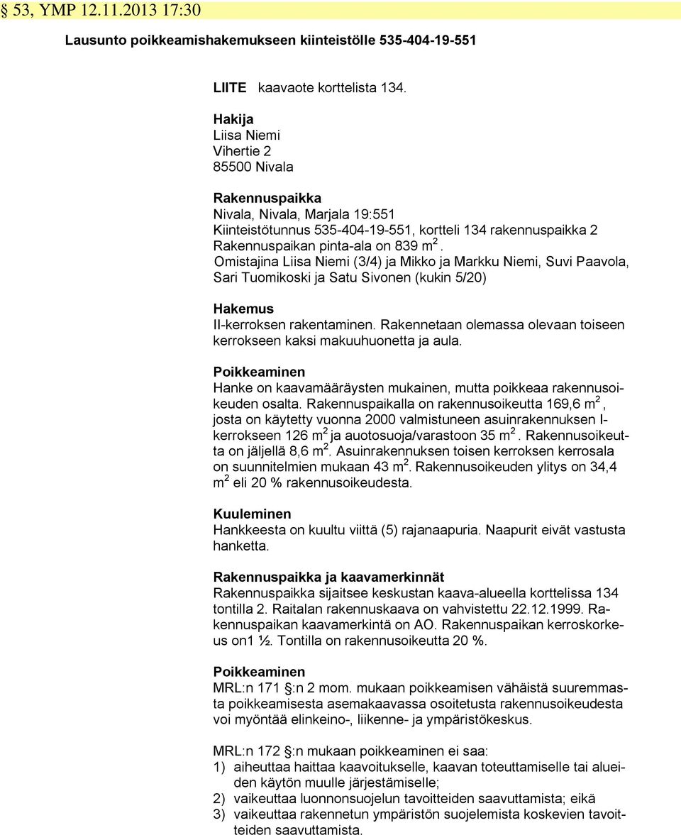 Omistajina Liisa Niemi (3/4) ja Mikko ja Markku Niemi, Suvi Paavola, Sari Tuomikoski ja Satu Sivonen (kukin 5/20) Hakemus II-kerroksen rakentaminen.