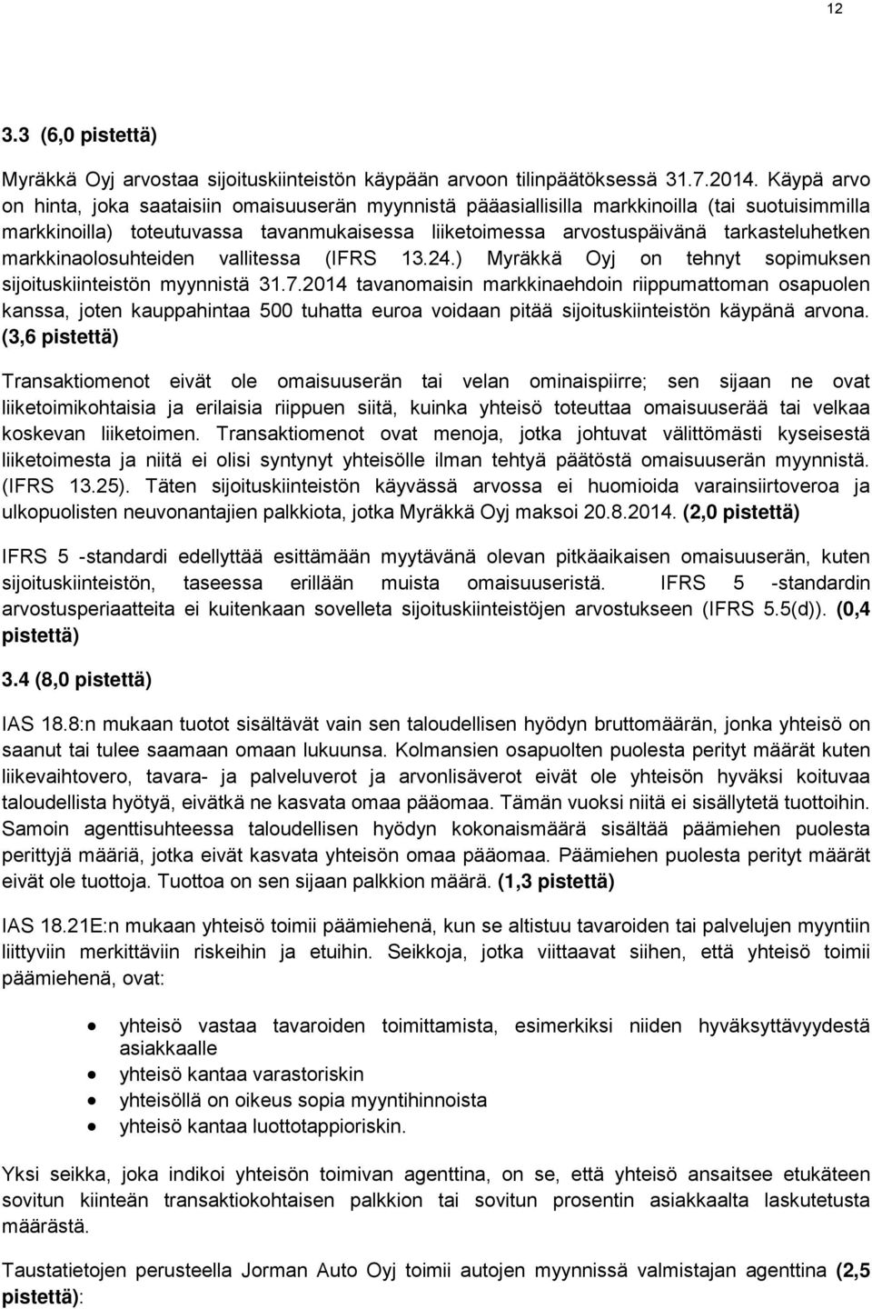 markkinaolosuhteiden vallitessa (IFRS 13.24.) Myräkkä Oyj on tehnyt sopimuksen sijoituskiinteistön myynnistä 31.7.