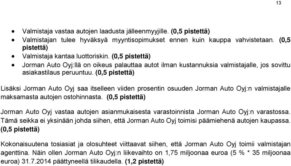 (0,5 pistettä) Lisäksi Jorman Auto Oyj saa itselleen viiden prosentin osuuden Jorman Auto Oyj:n valmistajalle maksamasta autojen ostohinnasta.