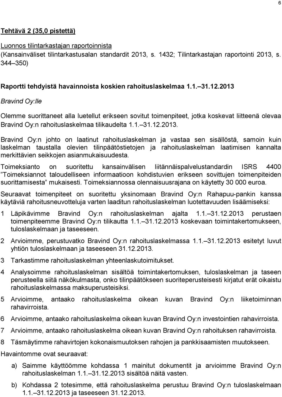 2013 Bravind Oy:lle Olemme suorittaneet alla luetellut erikseen sovitut toimenpiteet, jotka koskevat liitteenä olevaa Bravind Oy:n rahoituslaskelmaa tilikaudelta 1.1. 31.12.2013. Bravind Oy:n johto
