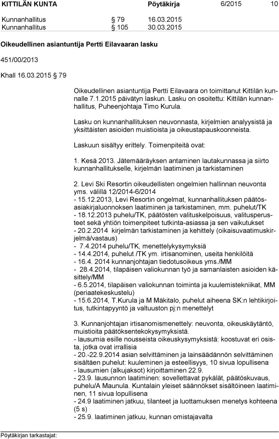 Lasku on kunnanhallituksen neuvonnasta, kirjelmien analyysistä ja yk sit täis ten asioiden muistioista ja oikeustapauskoonneista. Laskuun sisältyy erittely. Toimenpiteitä ovat: 1. Kesä 2013.