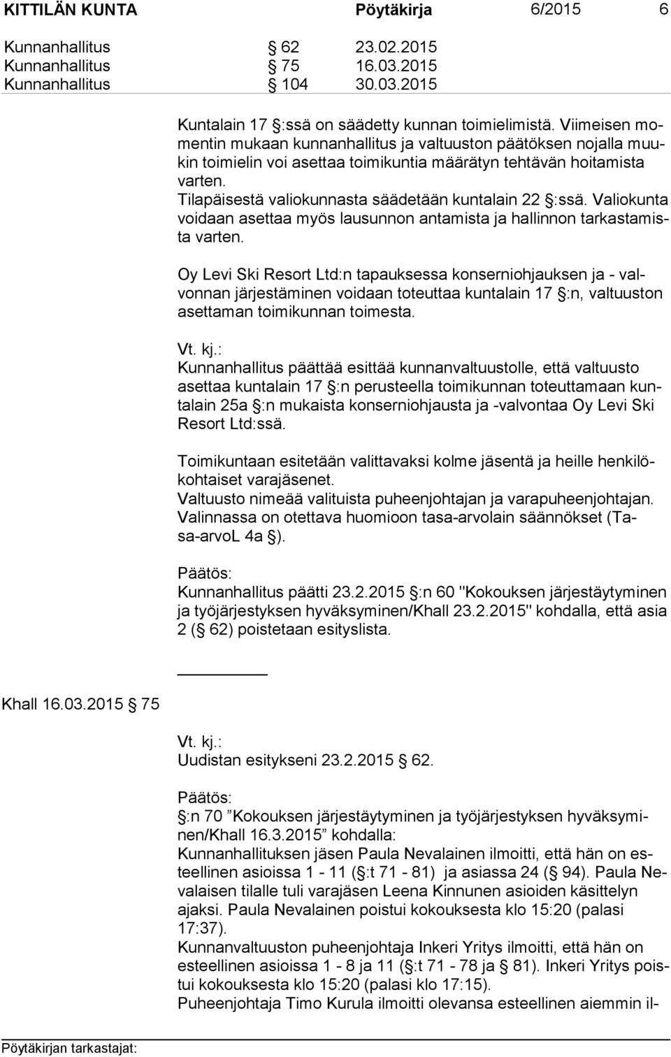 Tilapäisestä valiokunnasta säädetään kuntalain 22 :ssä. Valiokunta voi daan asettaa myös lausunnon antamista ja hallinnon tar kas ta mista varten.