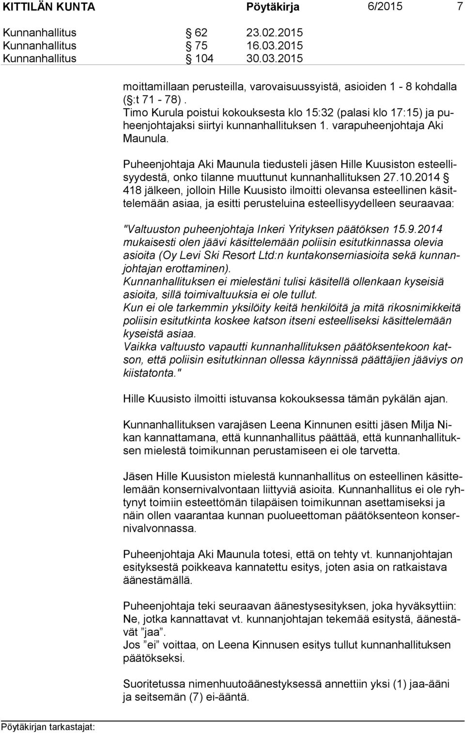 Puheenjohtaja Aki Maunula tiedusteli jäsen Hille Kuusiston es teel lisyy des tä, onko tilanne muuttunut kunnanhallituksen 27.10.