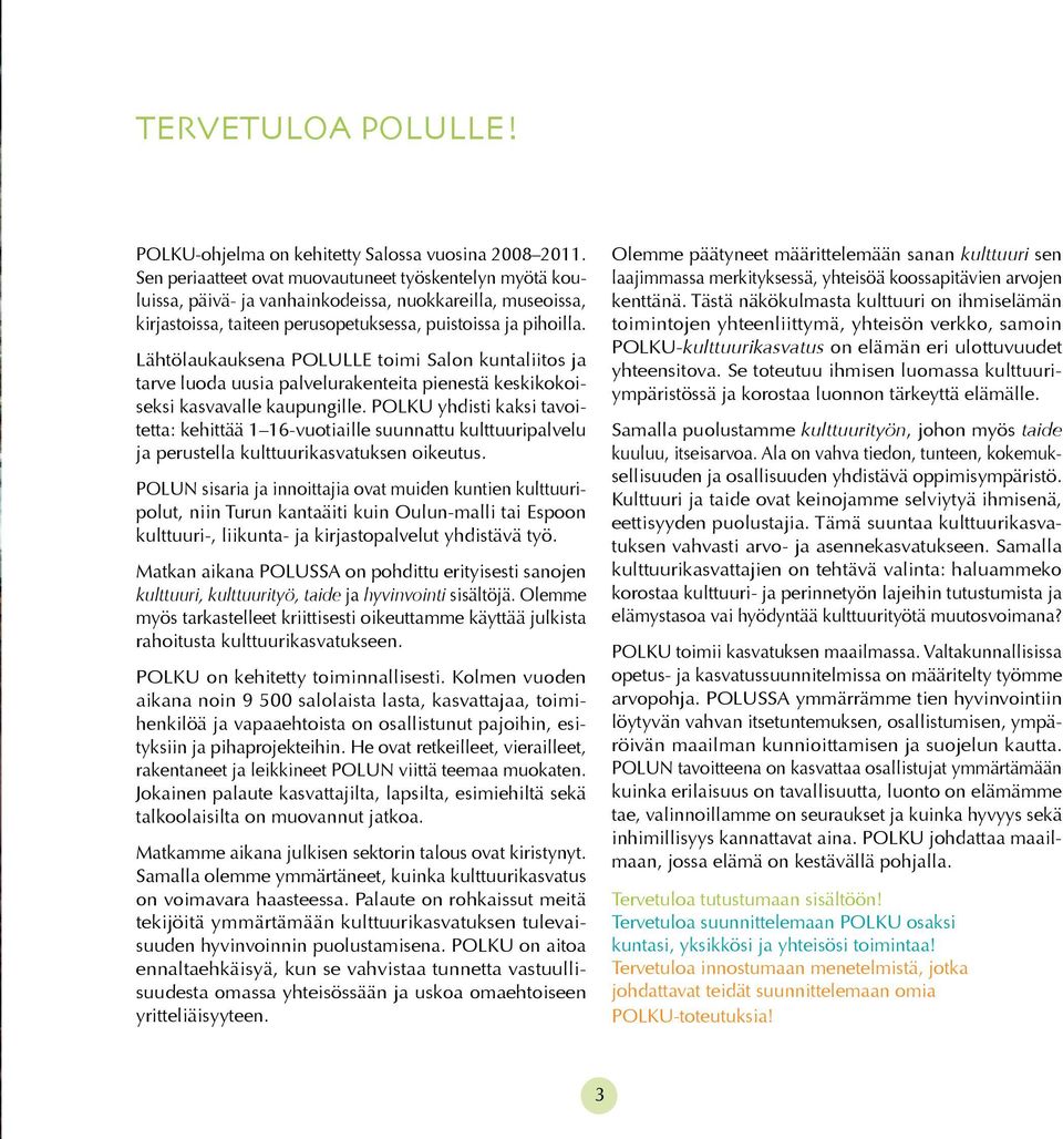 Lähtölaukauksena POLULLE toimi Salon kuntaliitos ja tarve luoda uusia palvelurakenteita pienestä keskikokoiseksi kasvavalle kaupungille.