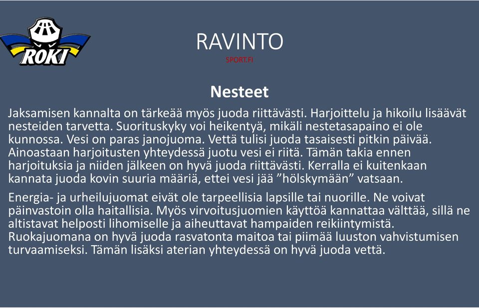 Tämän takia ennen harjoituksia ja niiden jälkeen on hyvä juoda riittävästi. Kerralla ei kuitenkaan kannata juoda kovin suuria määriä, ettei vesi jää hölskymään vatsaan.