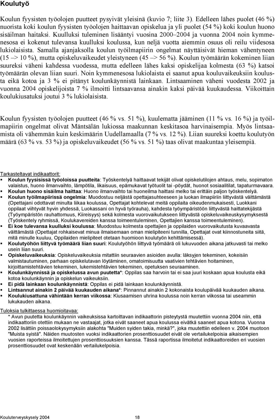 Kuulluksi tuleminen lisääntyi vuosina 2000 2004 ja vuonna 2004 noin kymmenesosa ei kokenut tulevansa kuulluksi koulussa, kun neljä vuotta aiemmin osuus oli reilu viidesosa lukiolaisista.