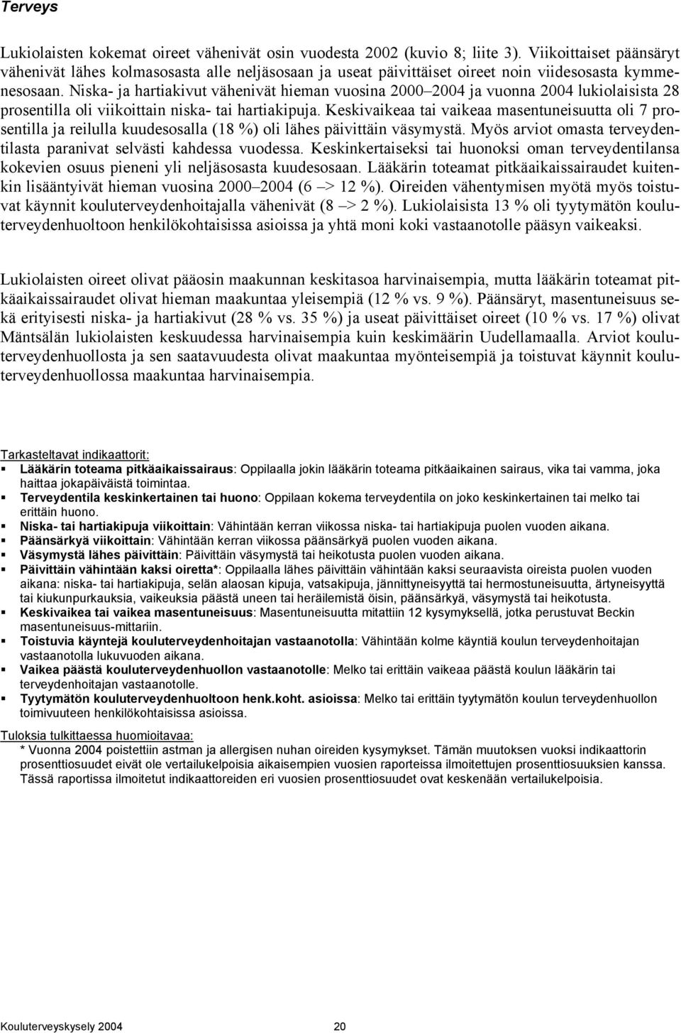 Niska- ja hartiakivut vähenivät hieman vuosina 2000 2004 ja vuonna 2004 lukiolaisista 28 prosentilla oli viikoittain niska- tai hartiakipuja.