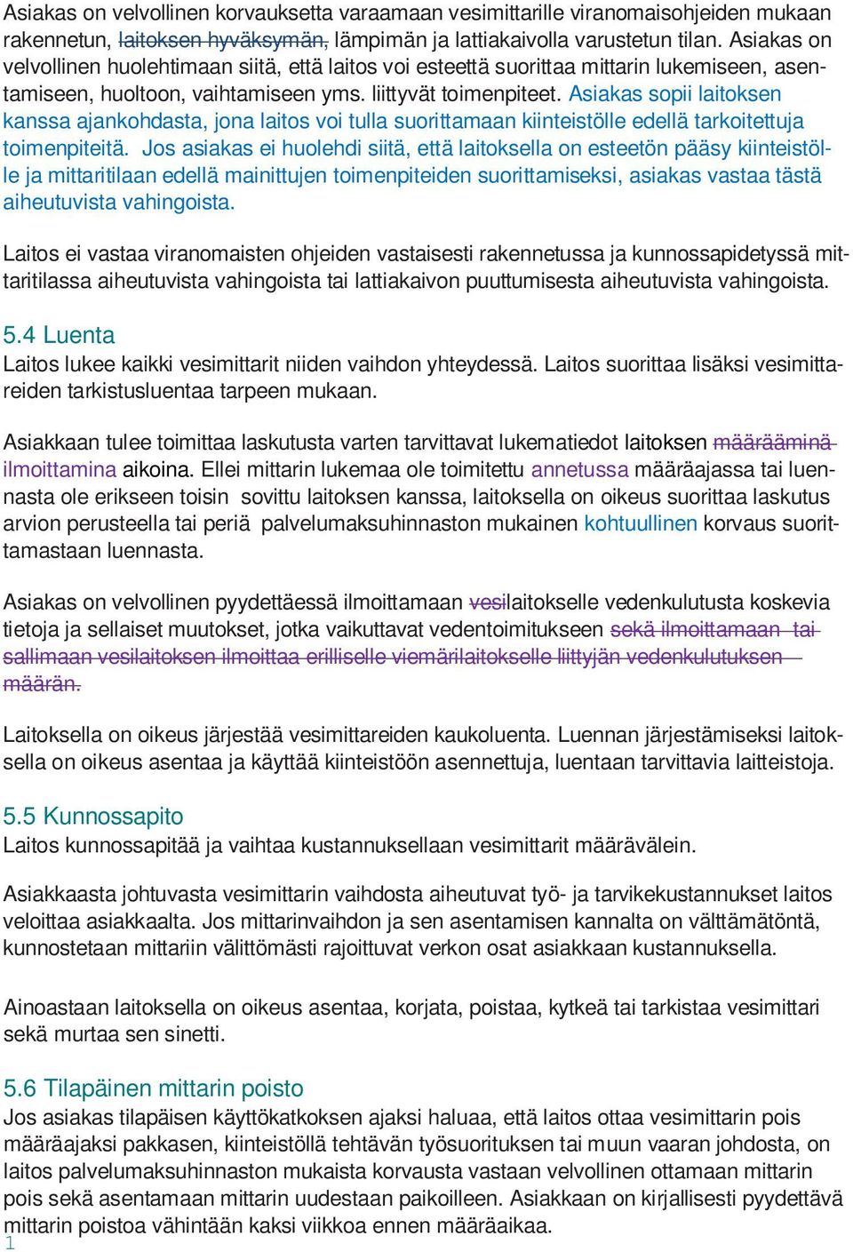 Asiakas sopii laitoksen kanssa ajankohdasta, jona laitos voi tulla suorittamaan kiinteistölle edellä tarkoitettuja toimenpiteitä.