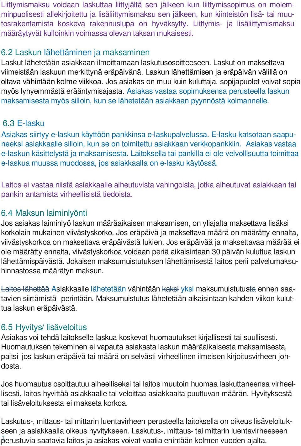 2 Laskun lähettäminen ja maksaminen Laskut lähetetään asiakkaan ilmoittamaan laskutusosoitteeseen. Laskut on maksettava viimeistään laskuun merkittynä eräpäivänä.