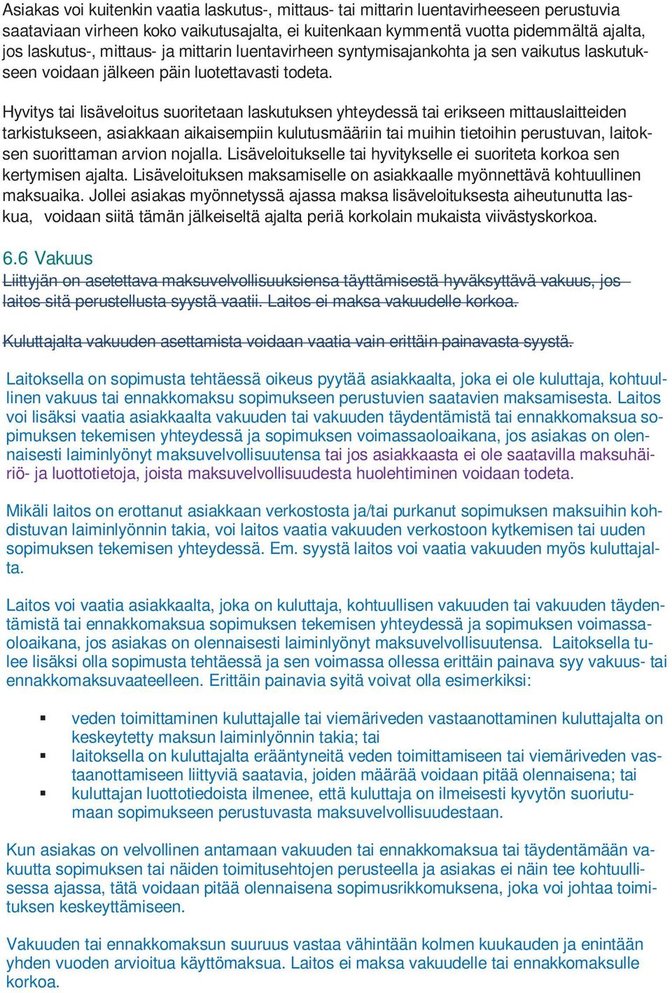 Hyvitys tai lisäveloitus suoritetaan laskutuksen yhteydessä tai erikseen mittauslaitteiden tarkistukseen, asiakkaan aikaisempiin kulutusmääriin tai muihin tietoihin perustuvan, laitoksen suorittaman