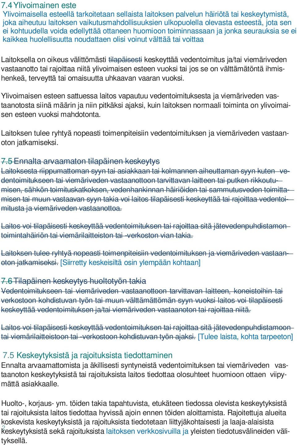 välittömästi tilapäisesti keskeyttää vedentoimitus ja/tai viemäriveden vastaanotto tai rajoittaa niitä ylivoimaisen esteen vuoksi tai jos se on välttämätöntä ihmishenkeä, terveyttä tai omaisuutta