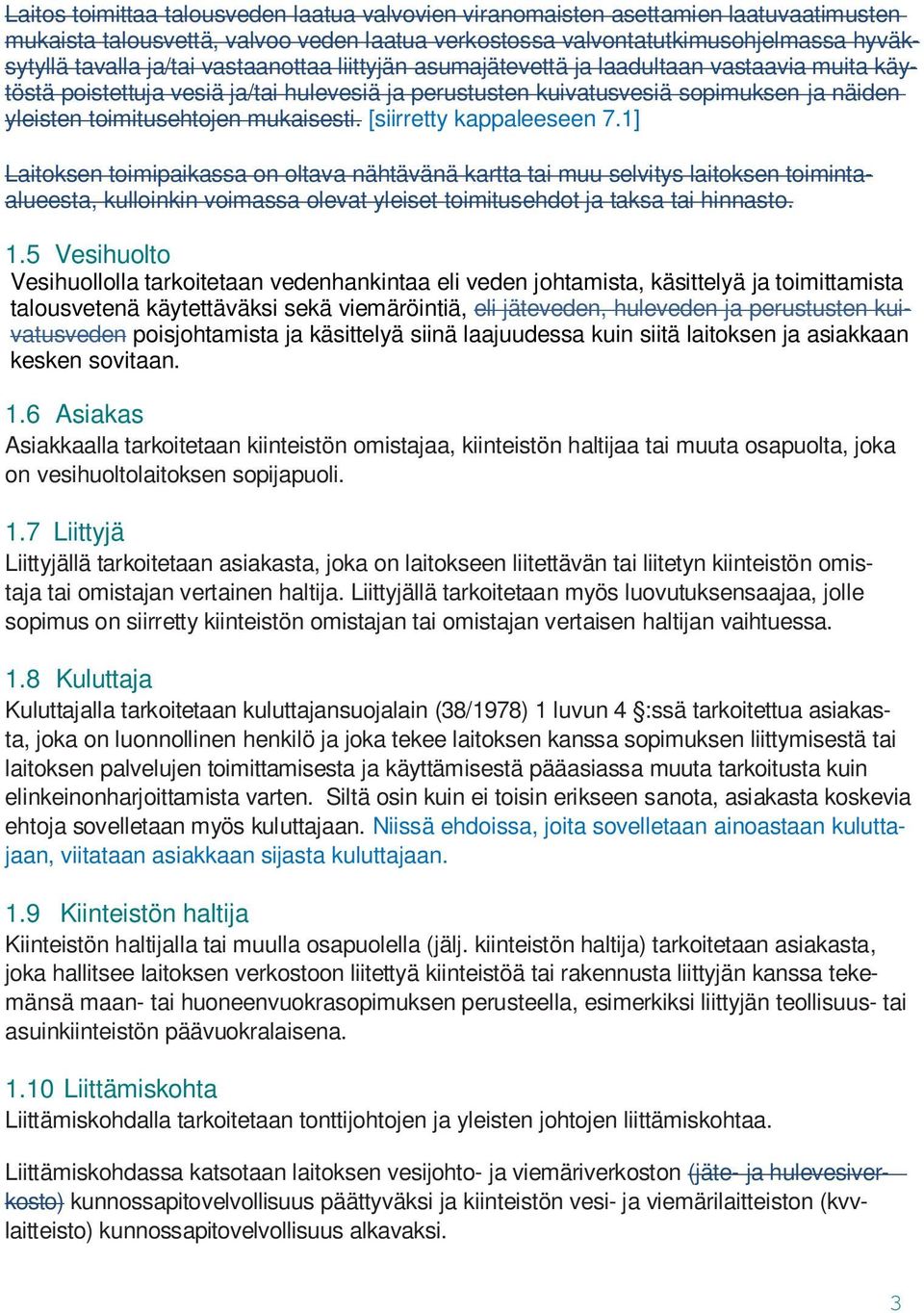 [siirretty kappaleeseen 7.1] Laitoksen toimipaikassa on oltava nähtävänä kartta tai muu selvitys laitoksen toimintaalueesta, kulloinkin voimassa olevat yleiset toimitusehdot ja taksa tai hinnasto. 1.