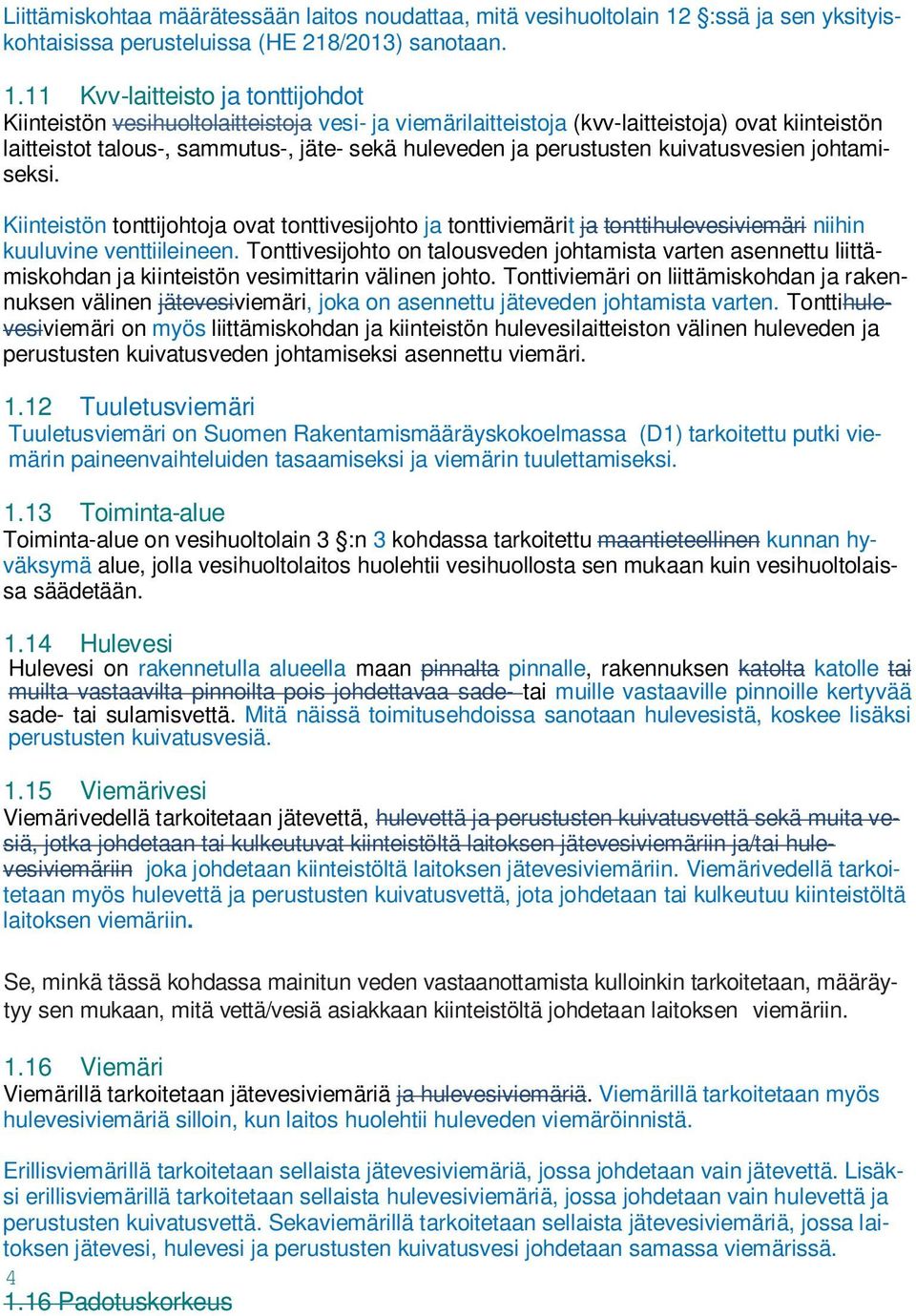 11 Kvv-laitteisto ja tonttijohdot Kiinteistön vesihuoltolaitteistoja vesi- ja viemärilaitteistoja (kvv-laitteistoja) ovat kiinteistön laitteistot talous-, sammutus-, jäte- sekä huleveden ja