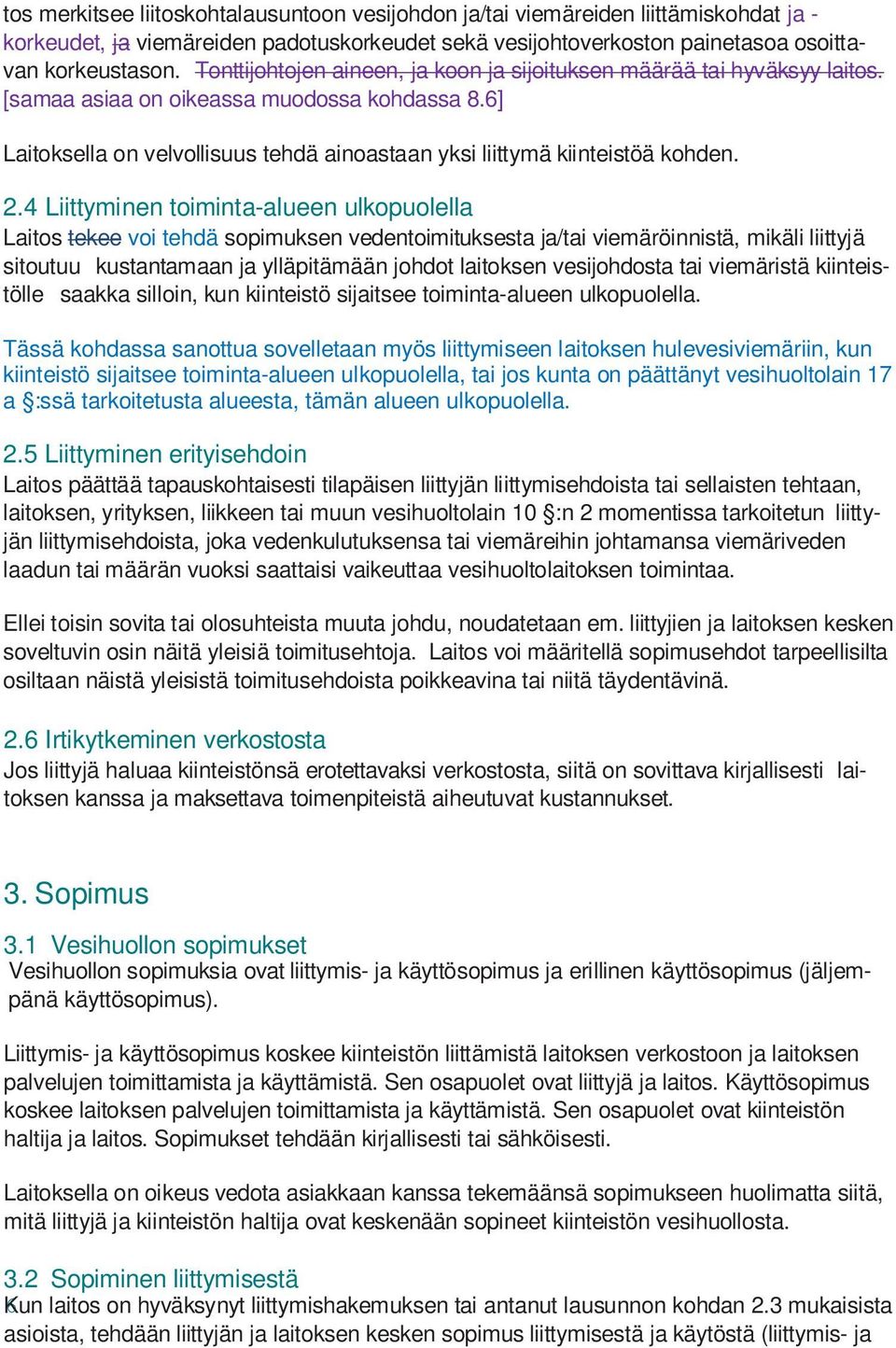 2.4 Liittyminen toiminta-alueen ulkopuolella Laitos tekee voi tehdä sopimuksen vedentoimituksesta ja/tai viemäröinnistä, mikäli liittyjä sitoutuu kustantamaan ja ylläpitämään johdot laitoksen