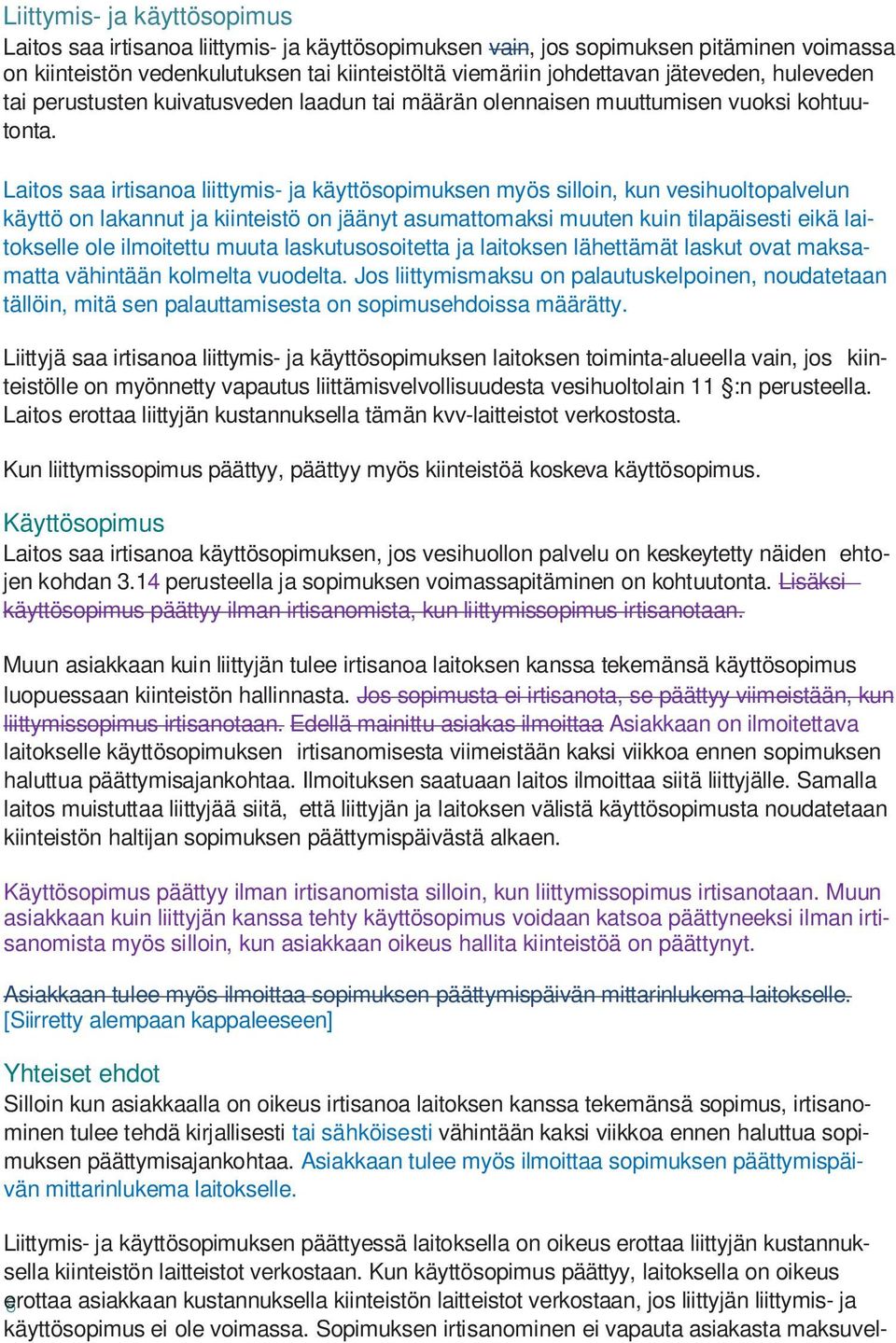 Laitos saa irtisanoa liittymis- ja käyttösopimuksen myös silloin, kun vesihuoltopalvelun käyttö on lakannut ja kiinteistö on jäänyt asumattomaksi muuten kuin tilapäisesti eikä laitokselle ole