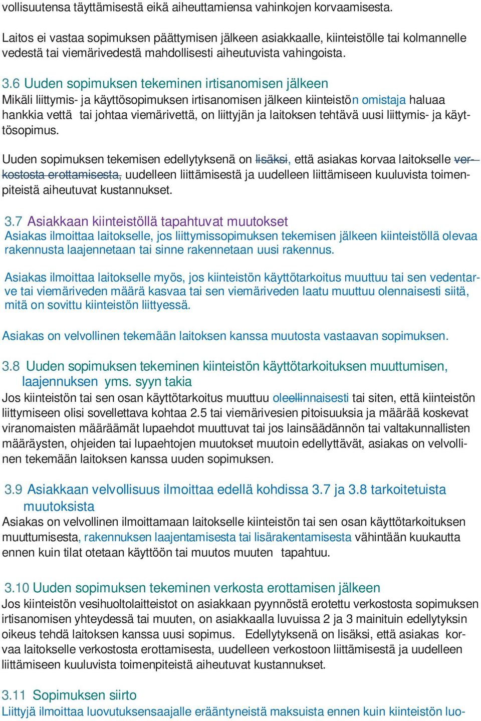 6 Uuden sopimuksen tekeminen irtisanomisen jälkeen Mikäli liittymis- ja käyttösopimuksen irtisanomisen jälkeen kiinteistön omistaja haluaa hankkia vettä tai johtaa viemärivettä, on liittyjän ja