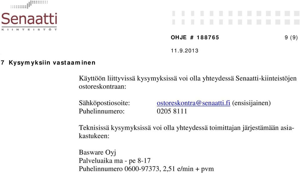 fi (ensisijainen) Puhelinnumero: 0205 8111 Teknisissä kysymyksissä voi olla yhteydessä