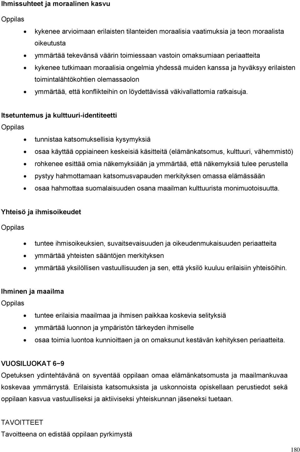 Itsetuntemus ja kulttuuri-identiteetti tunnistaa katsomuksellisia kysymyksiä osaa käyttää oppiaineen keskeisiä käsitteitä (elämänkatsomus, kulttuuri, vähemmistö) rohkenee esittää omia näkemyksiään ja